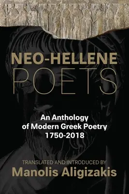 Poetas neohelenos: Antología de la poesía griega moderna: 1750-2018 - Neo-Hellene Poets: An Anthology of Modern Greek Poetry: 1750-2018