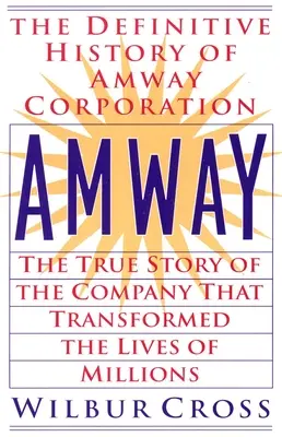 Amway: La verdadera historia de la empresa que transformó la vida de millones de personas - Amway: The True Story of the Company That Transformed the Lives of Millions