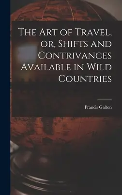 The Art of Travel, or, Shifts and Contrivances Available in Wild Countries (El arte de viajar, o turnos y artimañas disponibles en países salvajes) - The Art of Travel, or, Shifts and Contrivances Available in Wild Countries