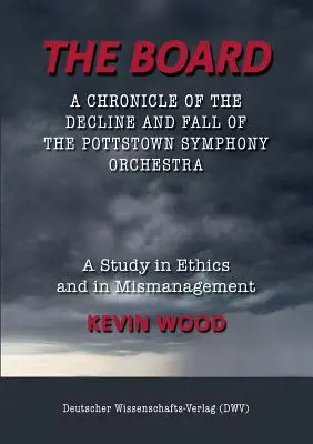 El tablero. Una crónica del declive y caída de la Orquesta Sinfónica de Pottstown: Un estudio sobre ética y mala gestión - The Board. A chronicle of the decline and fall of the Pottstown Symphony Orchestra: A study in Ethics and in Mismanagement