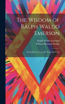 La sabiduría de Ralph Waldo Emerson: Extractos de su prosa y verso - The Wisdom of Ralph Waldo Emerson: Being Extracts From His Prose and Verse