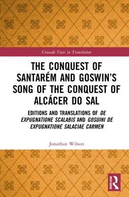 La Conquista de Santarm y el Canto de Goswin de la Conquista de Alccer do Sal: Ediciones y Traducciones de De expugnatione Scalabis y Gosuini de exp - The Conquest of Santarm and Goswin's Song of the Conquest of Alccer do Sal: Editions and Translations of De expugnatione Scalabis and Gosuini de exp