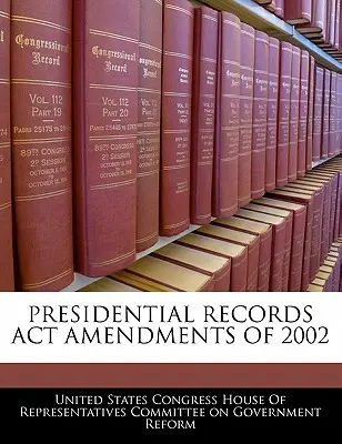 Enmiendas a la Ley de Archivos Presidenciales de 2002 - Presidential Records ACT Amendments of 2002