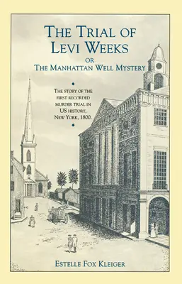 El juicio de Levi Weeks: O el misterio del pozo de Manhattan - The Trial of Levi Weeks: Or the Manhattan Well Mystery