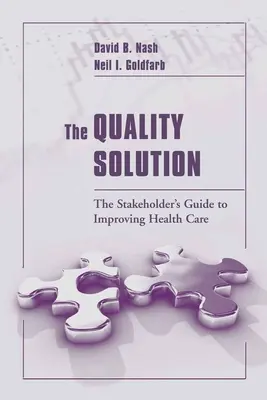 La solución de la calidad: Guía de las partes interesadas para mejorar la atención sanitaria: Guía de las partes interesadas para mejorar la atención sanitaria - The Quality Solution: The Stakeholder's Guide to Improving Health Care: The Stakeholder's Guide to Improving Health Care