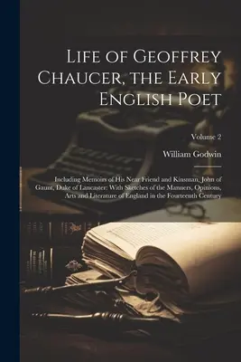 Vida de Geoffrey Chaucer, el poeta inglés de los primeros tiempos: Incluidas las memorias de su pariente y amigo Juan de Gante, duque de Lancaster: Con bosquejos de - Life of Geoffrey Chaucer, the Early English Poet: Including Memoirs of His Near Friend and Kinsman, John of Gaunt, Duke of Lancaster: With Sketches of