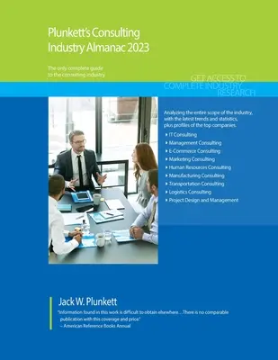 Plunkett's Almanaque de la Industria de Consultoría 2023: Investigación de mercado, estadísticas, tendencias y empresas líderes de la industria de la consultoría - Plunkett's Consulting Industry Almanac 2023: Consulting Industry Market Research, Statistics, Trends and Leading Companies