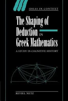 La formación de la deducción en la matemática griega: Un estudio de historia cognitiva - The Shaping of Deduction in Greek Mathematics: A Study in Cognitive History