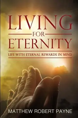 Vivir para la eternidad: Vivir pensando en la recompensa eterna - Living for Eternity: Life With Eternal Rewards In Mind