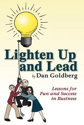 Lighten Up and Lead: Lecciones para divertirse y triunfar en los negocios - Lighten Up and Lead: Lessons for Fun and Success in Business