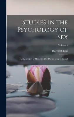 Estudios de Psicología del Sexo: La Evolución del Modestia, Los Fenómenos Sexuales; Volumen 1 - Studies in the Psychology of Sex: The Evolution of Modesty, The Phenomena of Sexual; Volume 1