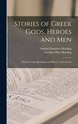 Historias de dioses, héroes y hombres griegos; una introducción a la mitología y la historia de los griegos - Stories of Greek Gods, Heroes and men; a Primer of the Mythology and History of the Greeks