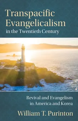 Evangelicalism Transpacific in the Twentieth Century: Avivamiento y evangelización en América y Corea - Transpacific Evangelicalism in the Twentieth Century: Revival and Evangelism in America and Korea