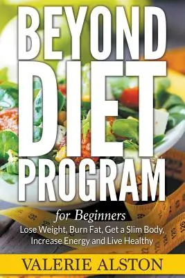 Programa de Dieta Beyond Para Principiantes: Pierda Peso, Queme Grasa, Consiga un Cuerpo Esbelto, Aumente la Energía y Viva Sano - Beyond Diet Program For Beginners: Lose Weight, Burn Fat, Get a Slim Body, Increase Energy and Live Healthy