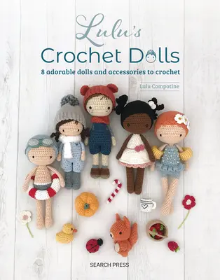 Muñecas de ganchillo de Lulu: 8 Adorables Muñecas y Accesorios de Ganchillo - Lulu's Crochet Dolls: 8 Adorable Dolls and Accessories to Crochet