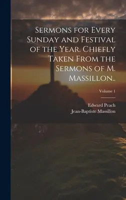 Sermones para todos los domingos y fiestas del año. Tomado principalmente de los sermones de M. Massillon...; Volumen 1 - Sermons for Every Sunday and Festival of the Year. Chiefly Taken From the Sermons of M. Massillon..; Volume 1