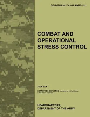 Combat and Operational Stress Control: The Official U.S. Army Field Manual FM 4-02.51 (FM 8-51)