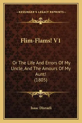 La vida de los hombres V1: O la vida y los errores de mi tío, y los amores de mi tía (1805) - Flim-Flams! V1: Or The Life And Errors Of My Uncle, And The Amours Of My Aunt! (1805)