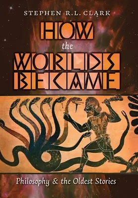 Cómo se hicieron los mundos: La filosofía y las historias más antiguas - How the Worlds Became: Philosophy and the Oldest Stories