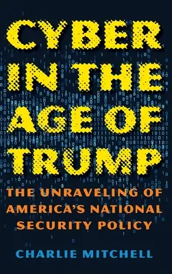 El ciberespacio en la era de Trump: El desentrañamiento de la política de seguridad nacional de Estados Unidos - Cyber in the Age of Trump: The Unraveling of America's National Security Policy