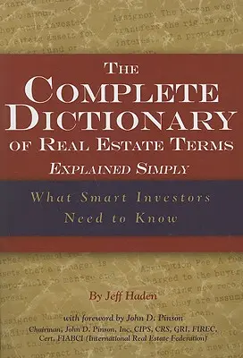 El diccionario completo de términos inmobiliarios explicados de forma sencilla: Lo que los inversores inteligentes necesitan saber - The Complete Dictionary of Real Estate Terms Explained Simply: What Smart Investors Need to Know