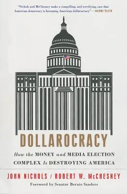 Dolarocracia: Cómo el complejo electoral del dinero y los medios está destruyendo América - Dollarocracy: How the Money and Media Election Complex Is Destroying America