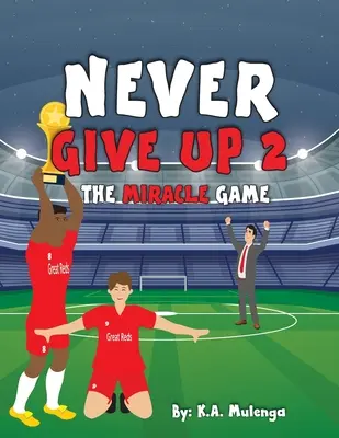 Nunca te rindas 2- El juego milagroso: Un inspirador libro de fútbol para niños sobre no rendirse nunca basado en el Liverpool Football Club. - Never Give Up 2- The Miracle Game: An inspirational children's soccer (football) book about never giving up based on Liverpool Football Club