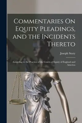 Comentarios Sobre Los Alegatos De Equidad, Y Sus Incidentes: Según La Práctica De Los Tribunales De Equidad De Inglaterra Y América - Commentaries On Equity Pleadings, and the Incidents Thereto: According to the Practice of the Courts of Equity of England and America