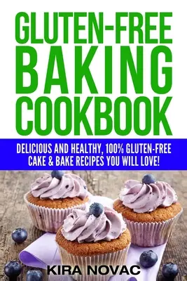 Libro de recetas de repostería sin gluten: Recetas de repostería deliciosas y saludables 100% sin gluten que te encantarán - Gluten-Free Baking Cookbook: Delicious and Healthy, 100% Gluten-Free Cake & Bake Recipes You Will Love