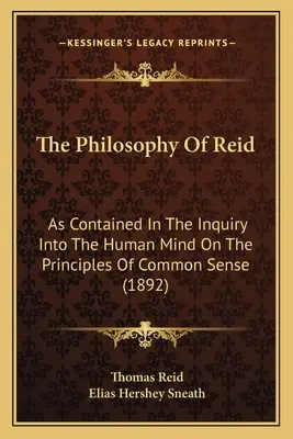 La filosofía de Reid: La filosofía de Reid contenida en la investigación de la mente humana sobre los principios del sentido común (1892) - The Philosophy Of Reid: As Contained In The Inquiry Into The Human Mind On The Principles Of Common Sense (1892)