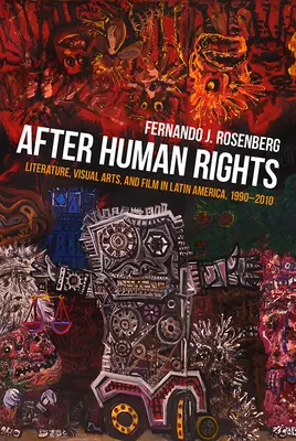 Después de los derechos humanos: Literatura, artes visuales y cine en América Latina, 1990-2010 - After Human Rights: Literature, Visual Arts, and Film in Latin America, 1990-2010