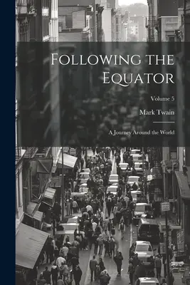 Siguiendo el Ecuador: Un viaje alrededor del mundo; Volumen 5 - Following the Equator: A Journey Around the World; Volume 5