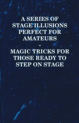 Una Serie de Ilusiones Escénicas Perfectas para Aficionados - Trucos de Magia para Aquellos Listos para Subir al Escenario - A Series of Stage Illusions Perfect for Amateurs - Magic Tricks for Those Ready to Step on Stage