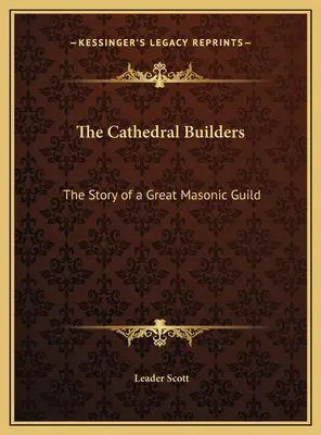 Los constructores de catedrales: La historia de un gran gremio masónico - The Cathedral Builders: The Story of a Great Masonic Guild