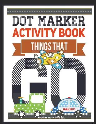 Libro de Actividades de Rotuladores Cosas que Pasan Libro de Actividades para Niños Pequeños: Libro de actividades para niños de 7 a 9 años. - Dot Marker Activity Book Things That Go Toddler Activity Book: Paint Daubers Activity Book Dot Marker Workbook Dot Art Marker Book