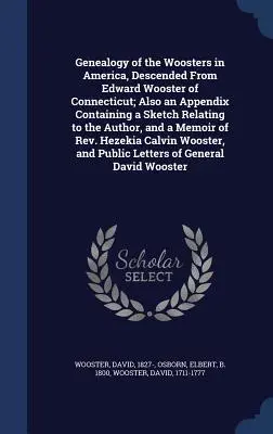 Genealogía de los Wooster en América, descendientes de Edward Wooster de Connecticut; también un apéndice que contiene un esbozo relacionado con el autor y un resumen de su obra. - Genealogy of the Woosters in America, Descended From Edward Wooster of Connecticut; Also an Appendix Containing a Sketch Relating to the Author, and a