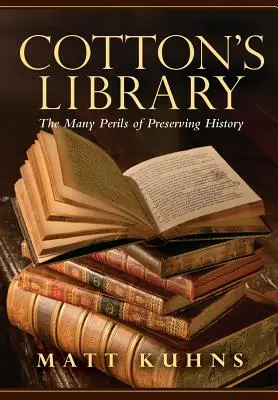 La biblioteca de Cotton: Los muchos peligros de preservar la historia - Cotton's Library: The Many Perils of Preserving History