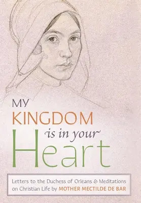 Mi reino está en tu corazón: Cartas a la duquesa de Orlans y meditaciones sobre la vida cristiana - My Kingdom Is in Your Heart: Letters to the Duchess of Orlans and Meditations on Christian Life