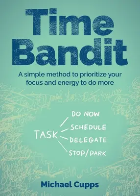 El bandido del tiempo: Un método sencillo para priorizar tu concentración y energía para hacer más - Time Bandit: A Simple Method to Prioritize Your Focus and Energy to Do More