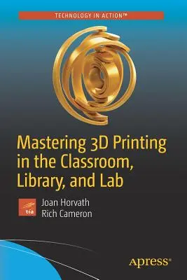 Dominio de la impresión 3D en el aula, la biblioteca y el laboratorio - Mastering 3D Printing in the Classroom, Library, and Lab