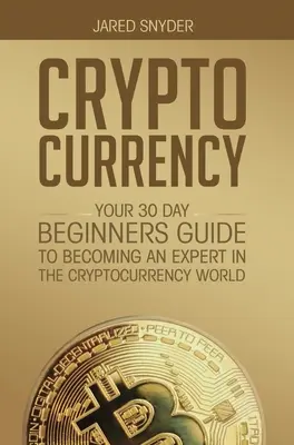 Cryptocurrency: Tu guía de 30 días para principiantes para convertirte en un experto en el mundo de las criptodivisas - Cryptocurrency: Your 30 Day Beginner's Guide to Becoming an Expert in the Cryptocurrency World