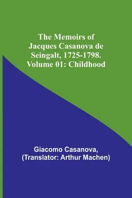 Memorias de Jacques Casanova de Seingalt, 1725-1798. Tomo 01: Infancia - The Memoirs of Jacques Casanova de Seingalt, 1725-1798. Volume 01: Childhood