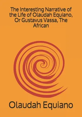 La interesante narración de la vida de Olaudah Equiano, o Gustavus Vassa, El Africano - The Interesting Narrative of the Life of Olaudah Equiano, Or Gustavus Vassa, The African