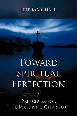 Hacia la perfección espiritual: Principios para la madurez cristiana - Toward Spiritual Perfection: Principles for the Maturing Christian