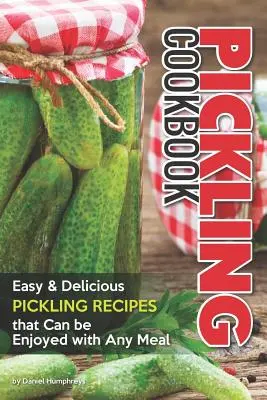 Pickling Cookbook: Recetas fáciles y deliciosas para encurtir que se pueden disfrutar con cualquier comida - Pickling Cookbook: Easy Delicious Pickling Recipes That Can Be Enjoyed with Any Meal