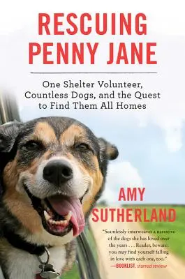 Rescatando a Penny Jane: una voluntaria de un refugio, innumerables perros y la búsqueda de un hogar para todos ellos - Rescuing Penny Jane: One Shelter Volunteer, Countless Dogs, and the Quest to Find Them All Homes