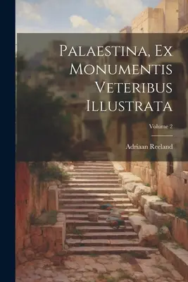 Palaestina, Ex Monumentis Veteribus Illustrata; Tomo 2 - Palaestina, Ex Monumentis Veteribus Illustrata; Volume 2