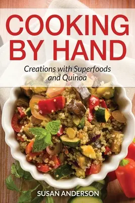 Cocinar a mano: Creaciones con superalimentos y quinoa - Cooking by Hand: Creations with Superfoods and Quinoa