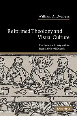 Teología reformada y cultura visual: La imaginación protestante de Calvino a Edwards - Reformed Theology and Visual Culture: The Protestant Imagination from Calvin to Edwards