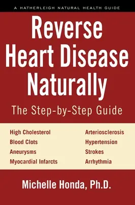 Cómo revertir las enfermedades del corazón de forma natural: Curas para el Colesterol Alto, Hipertensión, Arteriosclerosis, Coágulos de Sangre, Aneurismas, Infartos de Miocardio y Más. - Reverse Heart Disease Naturally: Cures for High Cholesterol, Hypertension, Arteriosclerosis, Blood Clots, Aneurysms, Myocardial Infarcts and More.